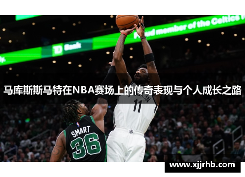 马库斯斯马特在NBA赛场上的传奇表现与个人成长之路