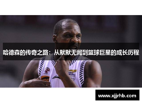 哈德森的传奇之路：从默默无闻到篮球巨星的成长历程